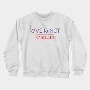 Love Is Not Cancelled - love quote Crewneck Sweatshirt